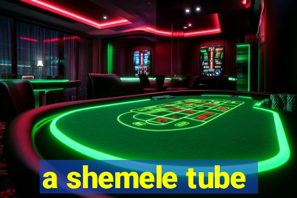 a shemele tube